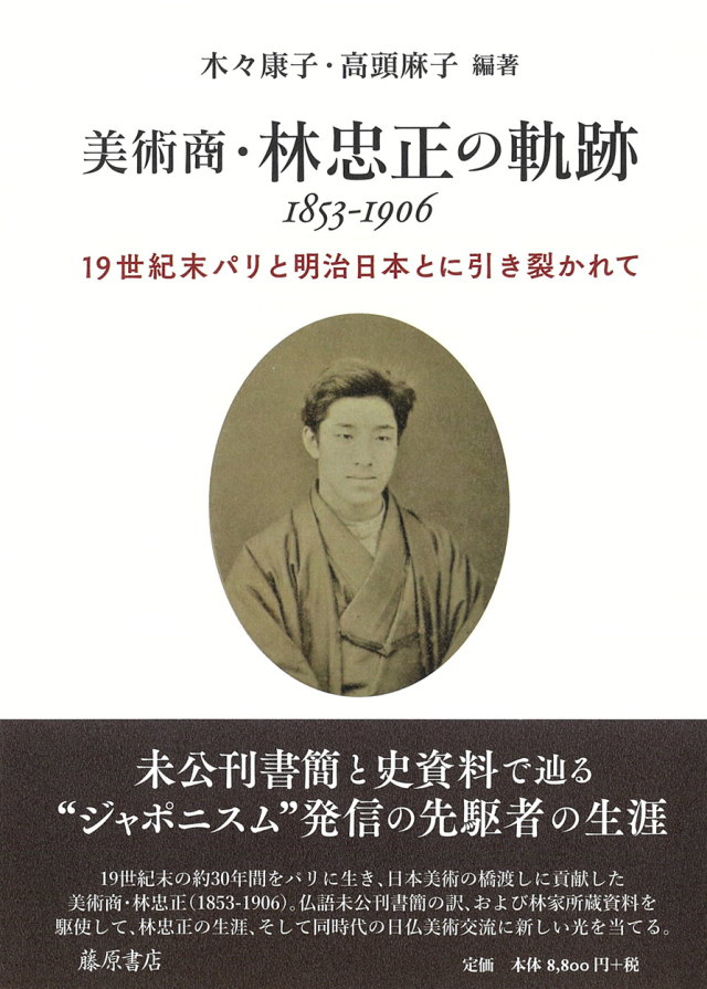 美術商・林忠正の軌跡 1853-1906――19世紀末パリと明治日本とに引き裂かれて