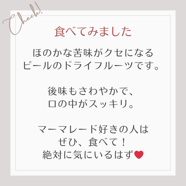 ほのかな苦味がクセになるピールのドライフルーツです。後味さわやか。口の中スッキリ。マーマレード好きは食べて。