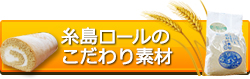 糸島ロールのこだわり素材