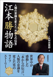 人類の意識を変えた「水からの伝言」 江本勝 物語