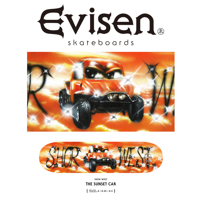 【EVISEN】 Evisen Skateboards (エヴィセン スケートボード)　 THE SUNSET CAR (SHOR WESTモデル) 　 【ショー・ウェストモデル】【
