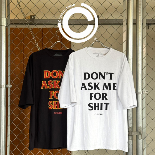 Cloveru (クローバル)　 Japan Made Recycle Wide Tee "DON'T ASK ME FOR SHIT"　【ワイドTシャツ ホワイト ブラック】【CLSS-2606】