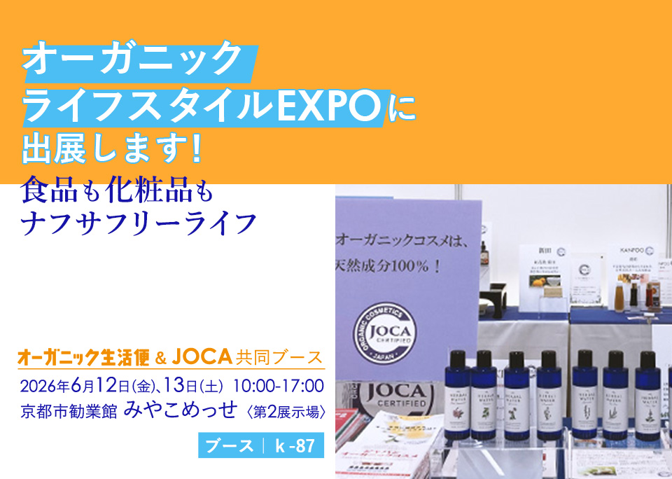 オーガニックライフスタイルEXPOに出展します！ 食品も化粧品もナフサフリーライフ 「オーガニック生活便」＆JOCA共同ブース