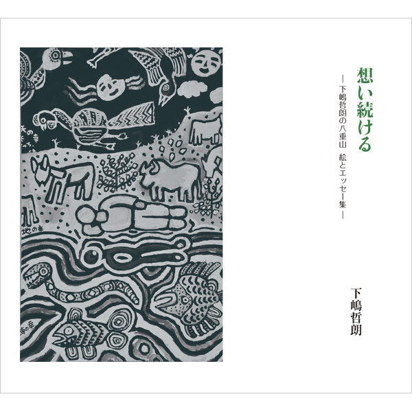 想い続ける ―下嶋哲朗の八重山 絵とエッセー集―