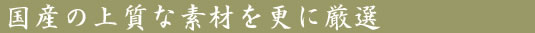 国産の上質な素材を更に厳選
