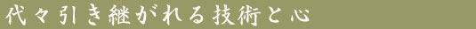 代々引き継がれる技術と心
