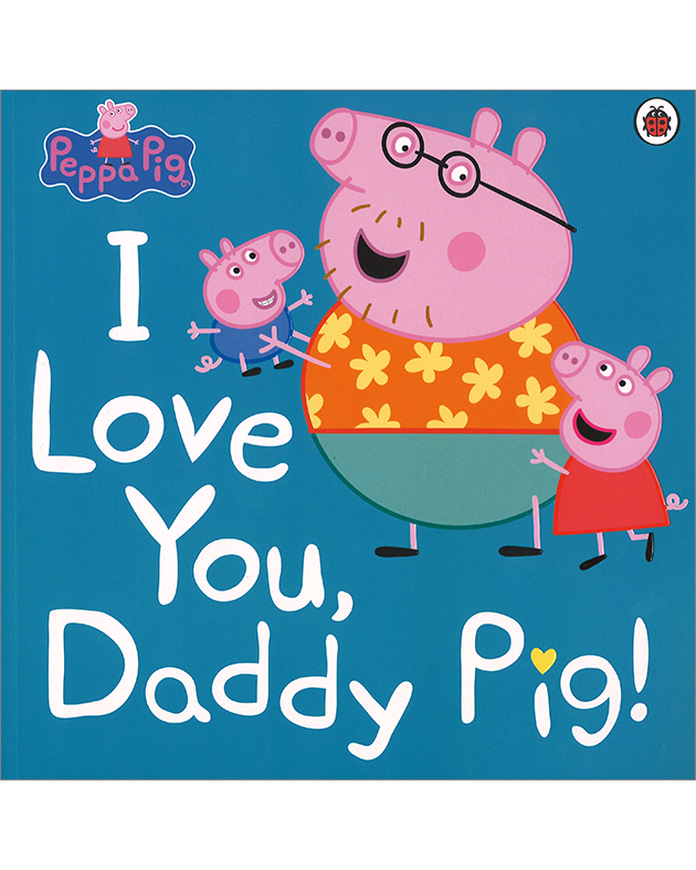 PEPPA PIG: I LOVE YOU, DADDY PIG!(PB)