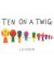 TEN ON A TWIG