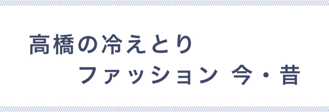高橋の冷えとりファッション今・昔