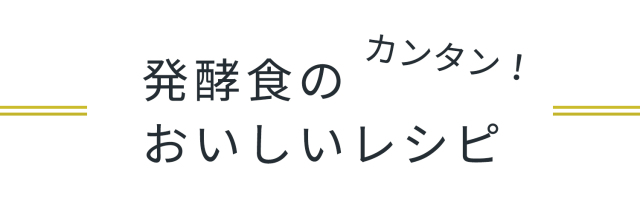 発酵食のカンタン！おいしいレシピ