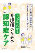 すべての言動には「理由」がある。介護現場ですぐに使える30のヒント　マンガでわかる介護職のための認知症ケア