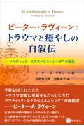 ピーター・ラヴィーン：トラウマと癒やしの自叙伝　ソマティック・エクスペリエンシング?の誕生