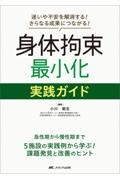 迷いや不安を解消する！ さらなる成果につながる！ 身体拘束最小化 実践ガイド 急性期から慢性期まで5施設の実践例から学ぶ！ 課題発見と改善のヒント