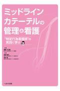 ミッドラインカテーテルの管理と看護　“特定行為看護師”の実践に学ぶ