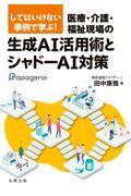 してはいけない事例で学ぶ！ 医療・介護・福祉現場の生成AI活用術とシャドーAI対策
