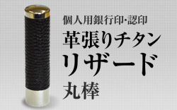 革張りチタン/リザード　個人用認印・銀行印■　27書体から（13.5mm・15mm）