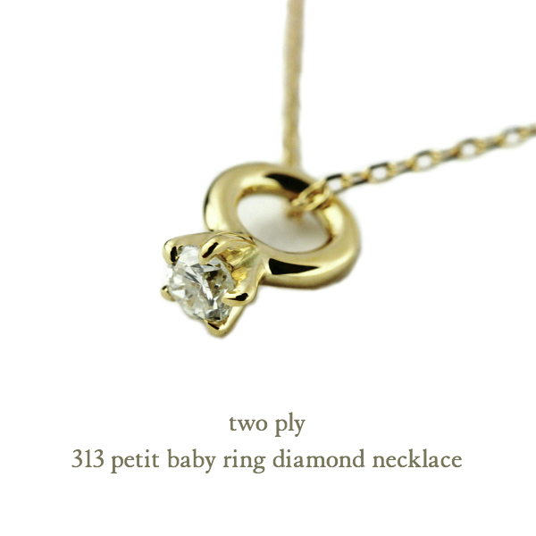 two ply 313 Petit Baby Ring Necklace K18,ベビーリング 一粒ダイヤ 華奢ネックレス 18金 トゥー プライ