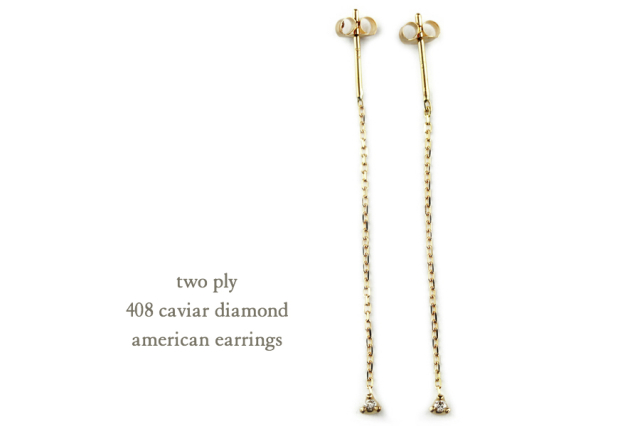 two ply 408 Caviar Diamond American Earrings K18YG/トゥー プライ  