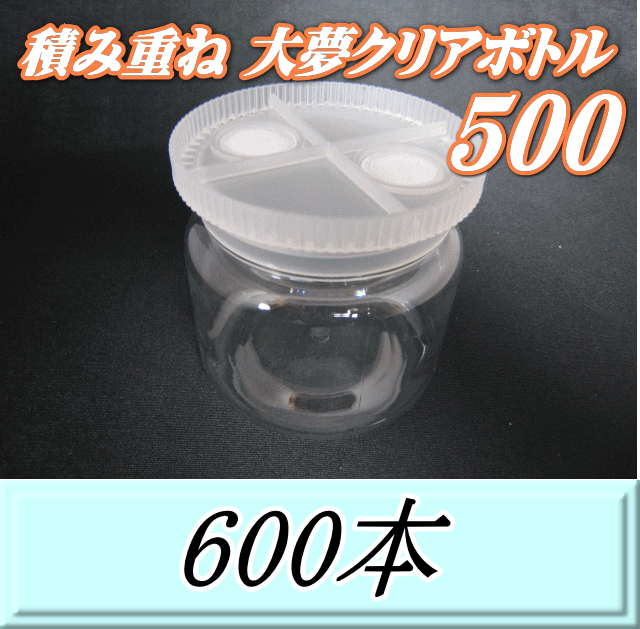 送料無料！積み重ね 大夢クリアボトル500（600ml） 【空容器】ネジ式PET製　87（底100）Φ×93H　600本