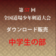 第57回　全国道場少年剣道大会　中学生の部　試合別動画ダウンロード