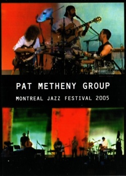 PAT METHENY GROUP パット・メセニー/MONTREAL JAZZ FESTIVAL 2005