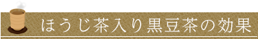 ほうじ茶入り黒豆茶の効果