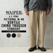 WAIPER.inc US ARMY FICTIONAL M-49 VENTILE（ベンタイル） チノトラウザー ストレート【WP1087】【T】