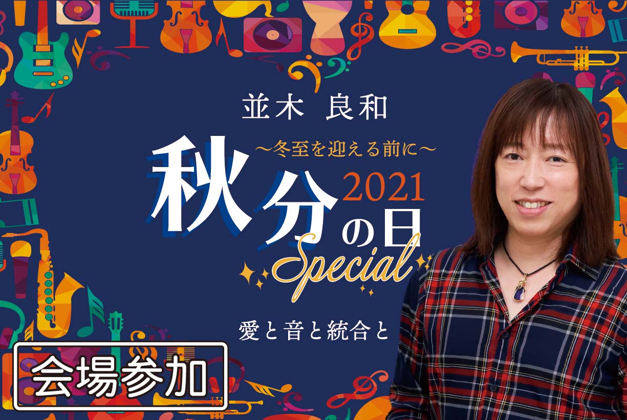 ★2021/09/22(水)会場参加【並木良和～冬至を迎える前に～2021秋分の日スペシャル 愛と音と統合と】一般販売