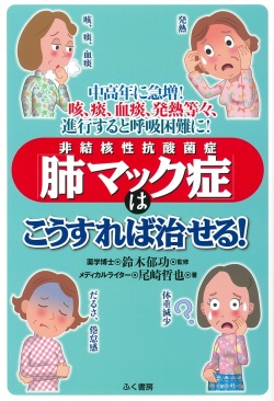 中高年に急増！　咳・痰・血痰・発熱等々　進行すると呼吸困難に！「肺マック症(非結核性抗酸菌症)」はこうすれば治せる！