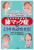 中高年に急増！　咳・痰・血痰・発熱等々　進行すると呼吸困難に！「肺マック症(非結核性抗酸菌症)」はこうすれば治せる！