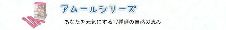 アムールシリーズ あなたを元気にする17種類の自然の恵み