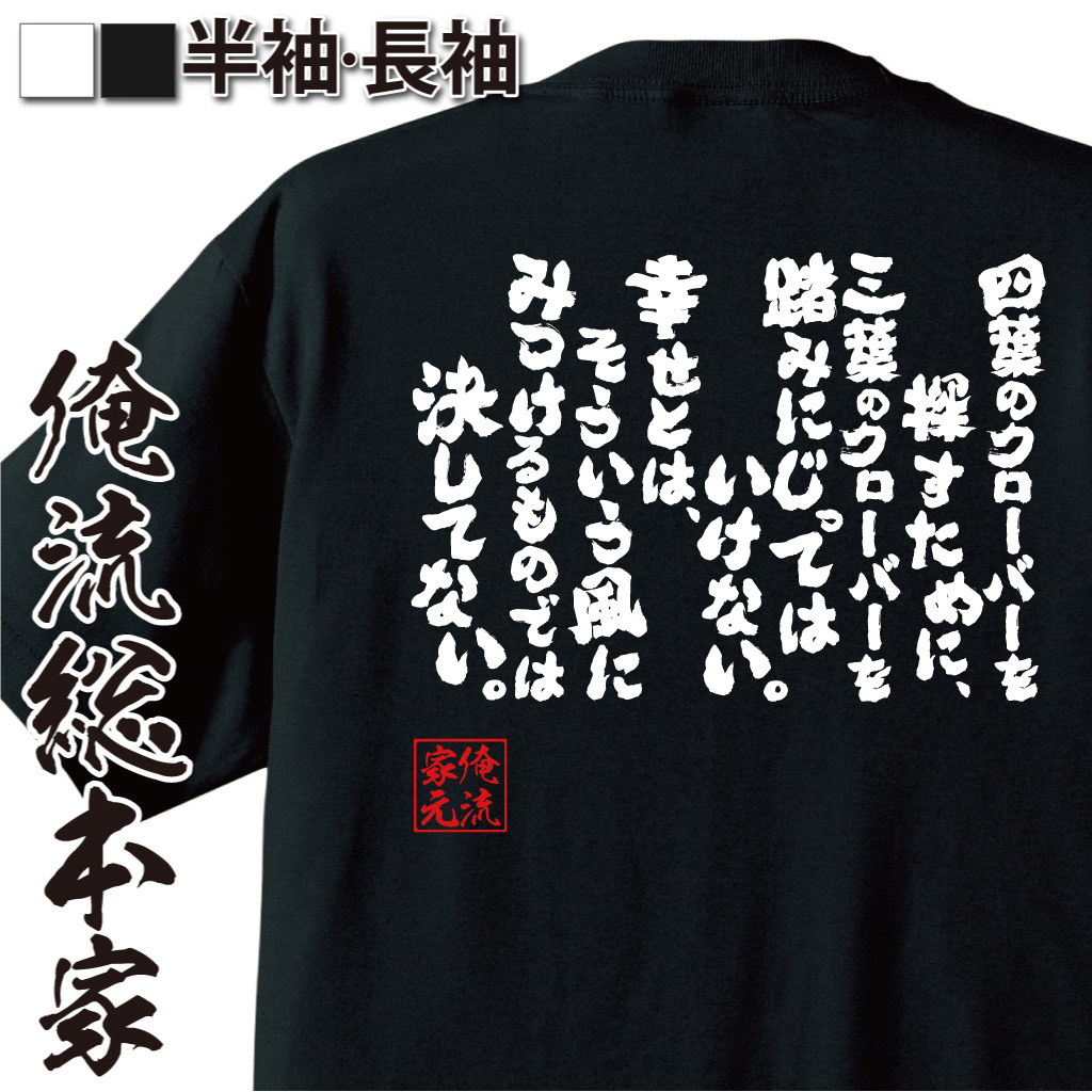 魂心Tシャツ【四葉のクローバーを探すために三葉のクローバーを踏みにじってはいけない幸せとはそういう 風にみつけるものでは決してない】