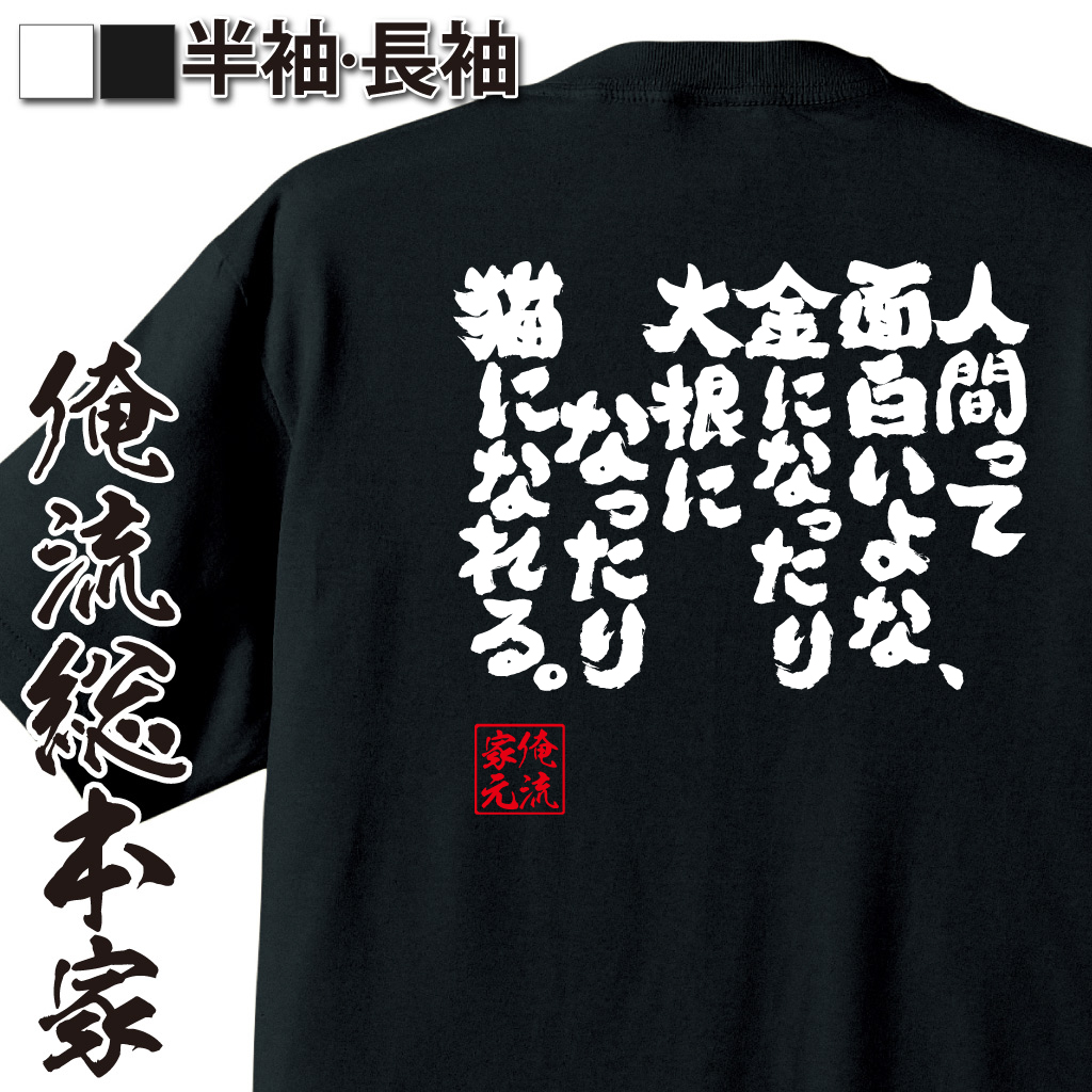 魂心Tシャツ【人間って面白いよな、金になったり、大根になったり、猫になれる。】