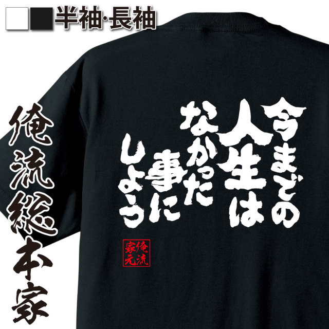 毎週水曜日更新！お試し語録Tシャツ　俺流総本家　魂心Tシャツ「今までの人生は、なかったことにしよう」｜オレ流文字