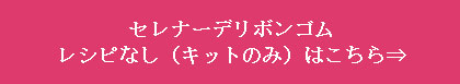 セレナーデリボンゴムのレシピなし（キットのみ）はこちら