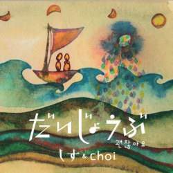 『だいじょうぶ』しす＆Choi