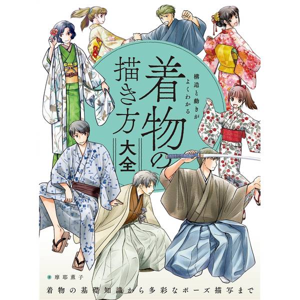 構造と動きがよくわかる 着物の描き方大全 着物の基礎知識から多彩なポーズ描写まで