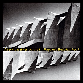 Alexandra Atnif / Rhythmic Brutalism Vol. 1