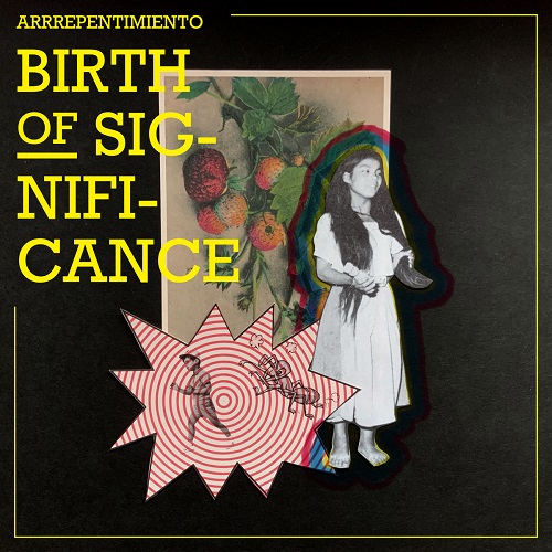 Arrrepentimiento / Birth of Significance
