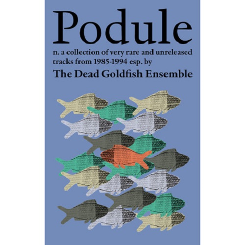 The Dead Goldfish Ensemble / Podule -  a collection of very rare and unreleased tracks from 1985-1994