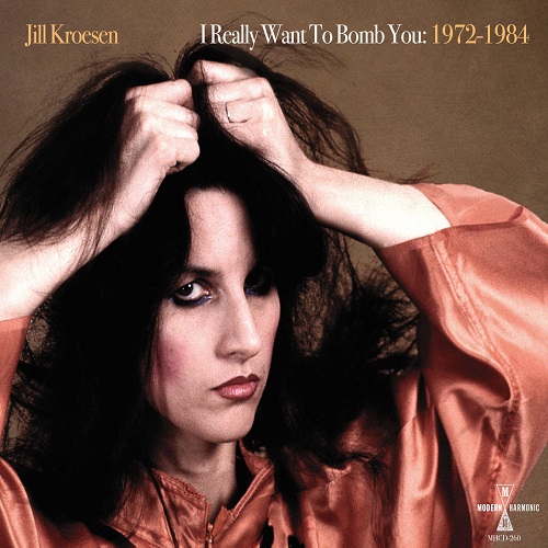 Jill Kroesen / I Really Want To Bomb You: 1972 - 1984