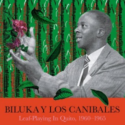 Biluka Y Los Canibales / Leaf​-​Playing In Quito, 1960​-​1965