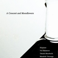 Straytone , 中村ゆい , 増渕顕史 , 徳永将豪 / A Crescent and Moonflower