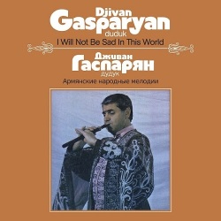 Djivan Gasparyan / I Will Not Be Sad In This World