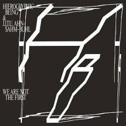 Hieroglyphic Being & J.I.T.U. Ahn-Sahm-Buhl / We Are Not The First