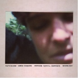 Kath Bloom & Loren Connors / Restless Faithful Desperate + Moonlight