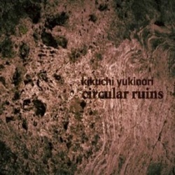 Kikuchi Yukinori / Circular Ruins