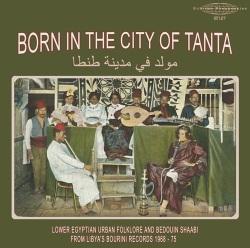 VA / Born in the City of Tanta - Lower Egyptian Urban Folklore and Bedouin Shaabi from Libya's Bourini Records 1968-75