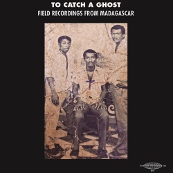 VA / To Catch A Ghost- Field Recordings from Madagascar