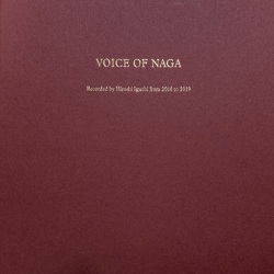 NAGA (ナガ族) / Voice Of Naga - Recorded By Hiroshi Iguchi From 2016 To 2019